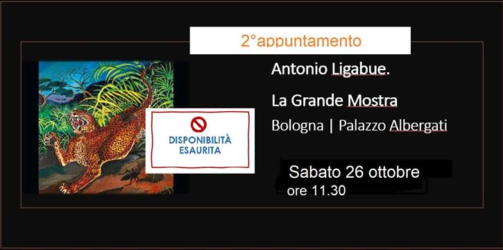 2° APPUNTAMENTO|ANTONIO LIGABUE, LA GRANDE MOSTRA. PALAZZO ALBERGATI BOLOGNA