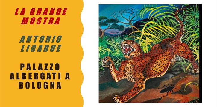 ANTONIO LIGABUE - LA GRANDE MOSTRA A PALAZZO ALBERGATI, BOLOGNA