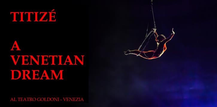 TITIZÈ. A VENETIAN DREAM - TEATRO GOLDONI A VENEZIA
